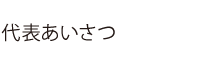 代表あいさつ